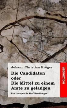 Paperback Die Candidaten oder Die Mittel zu einem Amte zu gelangen: Ein Lustspiel in fünf Handlungen [German] Book