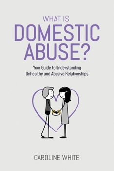 Paperback What is Domestic Abuse?: Your Guide to Understanding Unhealthy and Abusive Relationships Book