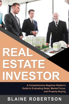 Paperback Real Estate Investor: A Comprehensive Beginner Realtor's guide to evaluating deals, market focus and property buying Book