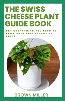 Paperback The Swiss Cheese Plant Guide Book: Get Everything You Need To Know With This Essential Guide Book
