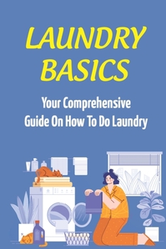 Paperback Laundry Basics: Your Comprehensive Guide On How To Do Laundry: When To Use Cold Water Wash Clothes Book