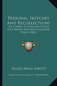 Personal Sketches and Recollections: In a Series of Familiar Letters to a Friend, and Miscellaneous Essays