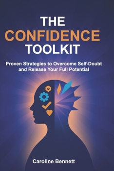 Paperback The Confidence Toolkit: Proven Strategies to Overcome Self-Doubt and Release Your Full Potential Book