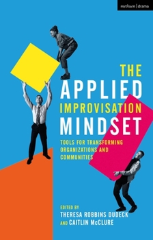 Paperback The Applied Improvisation Mindset: Tools for Transforming Organizations and Communities Book