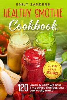 Paperback Healthy Smoothie Cookbook: 120 Quick & Easy Cleanse Smoothies Recipes you can easily make + 12-Day Plan includes Book