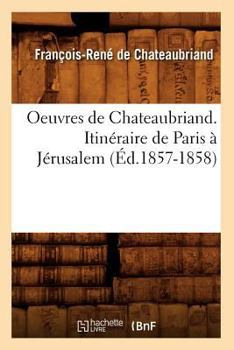 Paperback Oeuvres de Chateaubriand. Itinéraire de Paris À Jérusalem (Éd.1857-1858) [French] Book