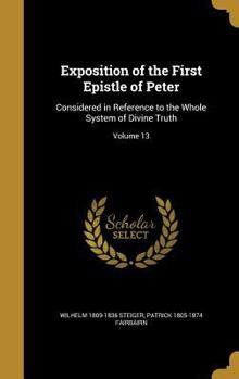 Hardcover Exposition of the First Epistle of Peter: Considered in Reference to the Whole System of Divine Truth; Volume 13 Book