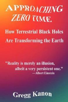 Paperback Approaching Zero Time: How Terrestrial Black Holes Are Transforming the Earth Book