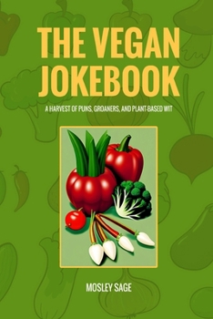 The Vegan Jokebook: A Harvest of Puns, Groaners, and Plant-Based Wit