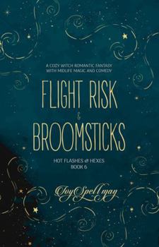 Flight Risk & Broomsticks: A Cozy Witch Romantic Fantasy with Midlife Magic and Comedy (Hot Flashes & Hexes)