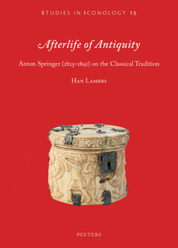 Afterlife of Antiquity: Anton Springer (1825-1891) on the Classical Tradition