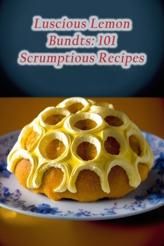 Paperback Luscious Lemon Bundts: 101 Scrumptious Recipes Book