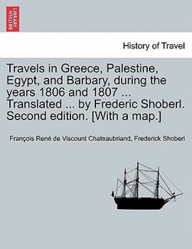 Paperback Travels in Greece, Palestine, Egypt, and Barbary, During the Years 1806 and 1807 ... Translated ... by Frederic Shoberl. Second Edition. [With a Map.] Book