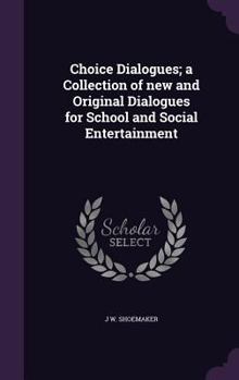 Hardcover Choice Dialogues; a Collection of new and Original Dialogues for School and Social Entertainment Book