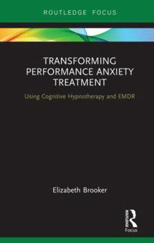 Hardcover Transforming Performance Anxiety Treatment: Using Cognitive Hypnotherapy and EMDR Book