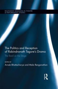 Hardcover The Politics and Reception of Rabindranath Tagore's Drama: The Bard on the Stage Book