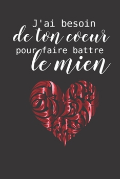 Paperback J'ai Besoin De Ton Coeur Pour Faire Battre Le Mien: Carnet de Notes Saint Valentin, Journal Intime, ou Planificateur, cadeau d'amour, Anniversaire pou [French] Book