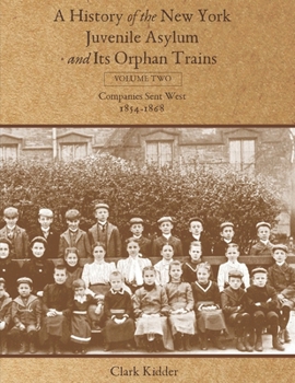 Paperback A History of the New York Juvenile Asylum and Its Orphan Trains: Volume Two: Companies Sent West (1854-1868) Book