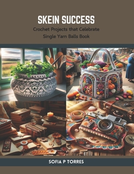 Paperback Skein Success: Crochet Projects that Celebrate Single Yarn Balls Book