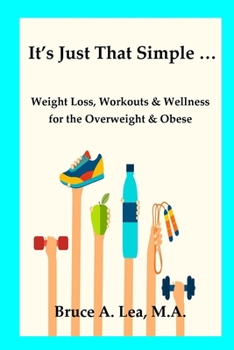 Paperback It's Just That Simple ...: Weight Loss, Workouts & Wellness for the Overweight & Obese Book