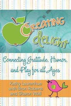 Paperback Creating Delight: Connecting Gratitude, Humor, and Play for All Ages Book