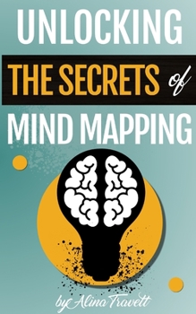 Paperback Unlocking the Secrets of Mind Mapping: learn the secrets to great mind maps, the steps and Mind Mapping tools to start with your own mapping journey. Book