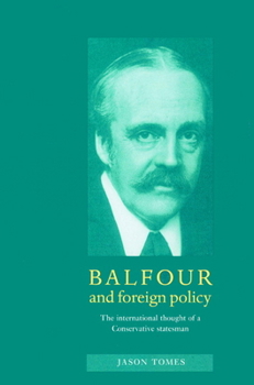 Paperback Balfour and Foreign Policy: The International Thought of a Conservative Statesman Book