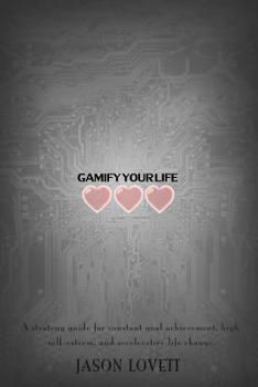 Paperback Gamify Your Life: A Strategy Guide for Constant Goal Achievement, High Self-Esteem, and Acclerative Life Change Book
