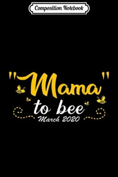 Paperback Composition Notebook: Mama To Bee March 2020 Expecting Pregnancy Gift Journal/Notebook Blank Lined Ruled 6x9 100 Pages Book