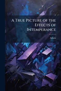 Paperback A True Picture of the Effects of Intemperance Book