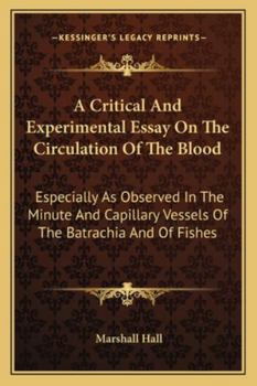 Paperback A Critical And Experimental Essay On The Circulation Of The Blood: Especially As Observed In The Minute And Capillary Vessels Of The Batrachia And Of Book