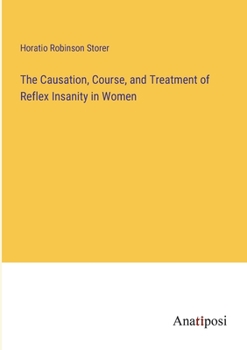 Paperback The Causation, Course, and Treatment of Reflex Insanity in Women Book