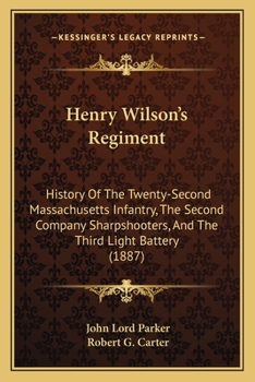 Paperback Henry Wilson's Regiment: History Of The Twenty-Second Massachusetts Infantry, The Second Company Sharpshooters, And The Third Light Battery (18 Book