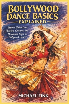 BOLLYWOOD DANCE BASICS EXPLAINED: How to Understand Rhythm, Gestures, and Movement Style in Bollywood Dance