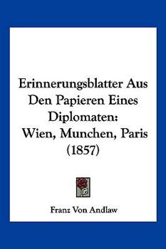Paperback Erinnerungsblatter Aus Den Papieren Eines Diplomaten: Wien, Munchen, Paris (1857) [German] Book