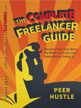 Paperback The Complete Freelancer Guide: Become your own boss, do what you love, and make money doing it Book