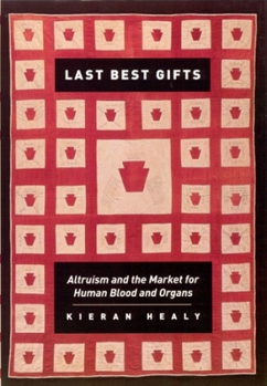 Paperback Last Best Gifts: Altruism and the Market for Human Blood and Organs Book