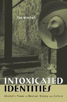 Paperback Intoxicated Identities: Alcohol's Power in Mexican History and Culture Book