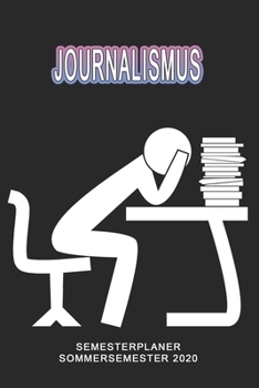 Journalismus Semesterplaner - Sommersemester 2020: Terminplaner und Organizer f�r das Studium. Taschenkalender, Planer, Wochenkalender, Klausurtermine, Vorlesungsplaner, Studiumplaner.