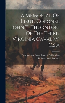 Hardcover A Memorial Of Lieut. Colonel John T. Thornton, Of The Third Virginia Cavalry, C.s.a Book
