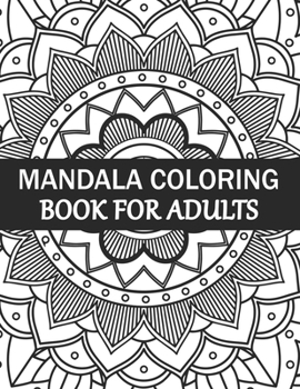 Mandala Coloring Book For Adults: Mandala Adult Coloring Book with Fun, Simple, Easy, and Relaxing for Boys, Girls, and Beginners Coloring Pages.