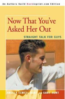 Now That He's Asked You Out: Straight Talk for Girls