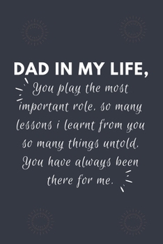 Paperback Dad In My Life, You Play The Most Important Role: Blank Lined Notebook: Amazing Present For An Awesome Dad Book