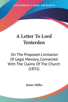 A Letter To Lord Tenterden: On The Proposed Limitation Of Legal Memory, Connected With The Claims Of The Church