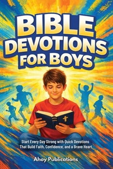 Bible Devotions for Boys: Start Every Day Strong with Quick Devotions That Build Faith, Confidence, and a Brave Heart