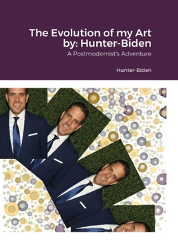 Hardcover The Evolution of my Art by: Hunter-Biden: A Postmodernist's Adventure Book