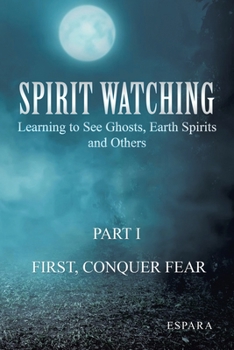 Paperback "Spirit Watching - Part 1: First, Conquer Fear" Learning to See Ghosts, Earth Spirits and Others Book