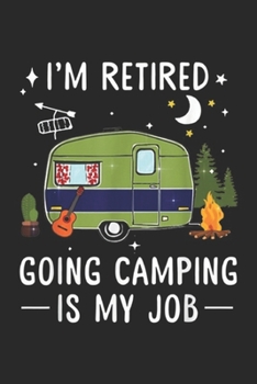 Paperback I'm Retired Going Camping Is My Job: I'm Retired Going Camping Is My Job Gift for Women Men Journal/Notebook Blank Lined Ruled 6x9 100 Pages Book