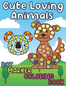 Paperback Cute Loving Animals - Dot Marker Coloring Book: Fun dot marker coloring book for toddlers - Creative animals art paint for 1 2 3 4 5 years - Large Jum Book