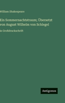 Ein Sommernachtstraum; Übersetzt von August Wilhelm von Schlegel: in Großdruckschrift (German Edition)